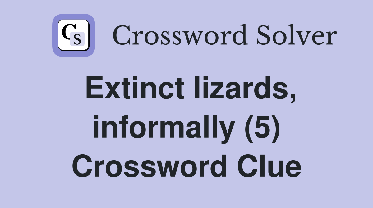 Extinct lizards, informally (5) Crossword Clue