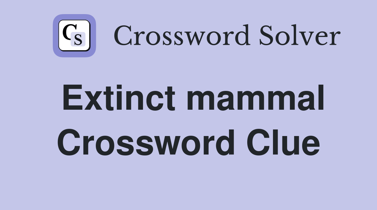 Extinct mammal Crossword Clue