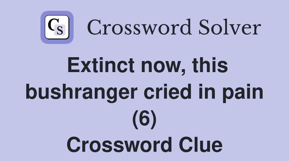 Extinct now, this bushranger cried in pain (6) Crossword Clue