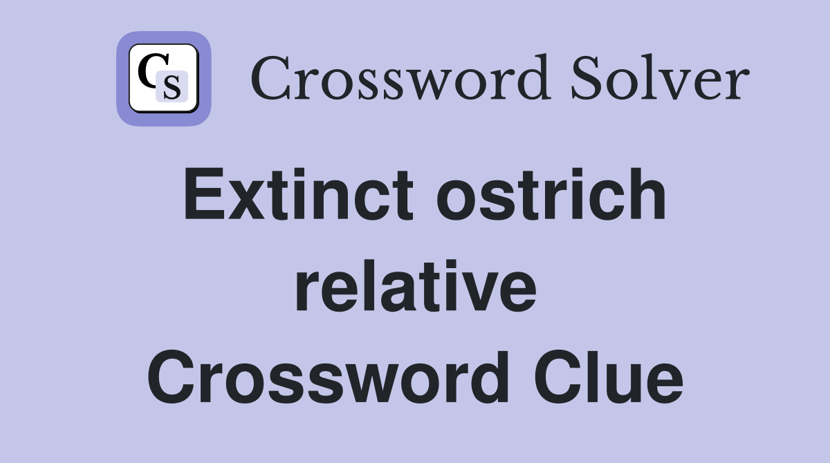 Extinct ostrich relative Crossword Clue