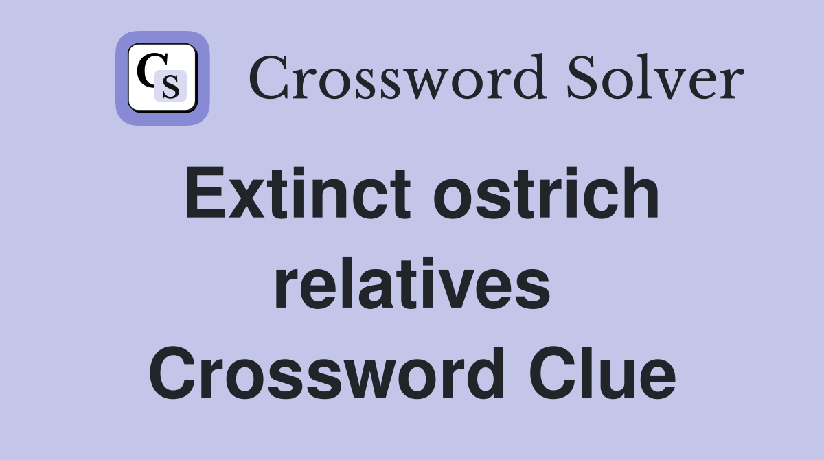 Extinct ostrich relatives Crossword Clue