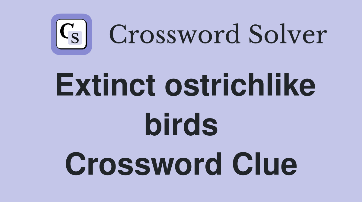 Extinct ostrichlike birds Crossword Clue