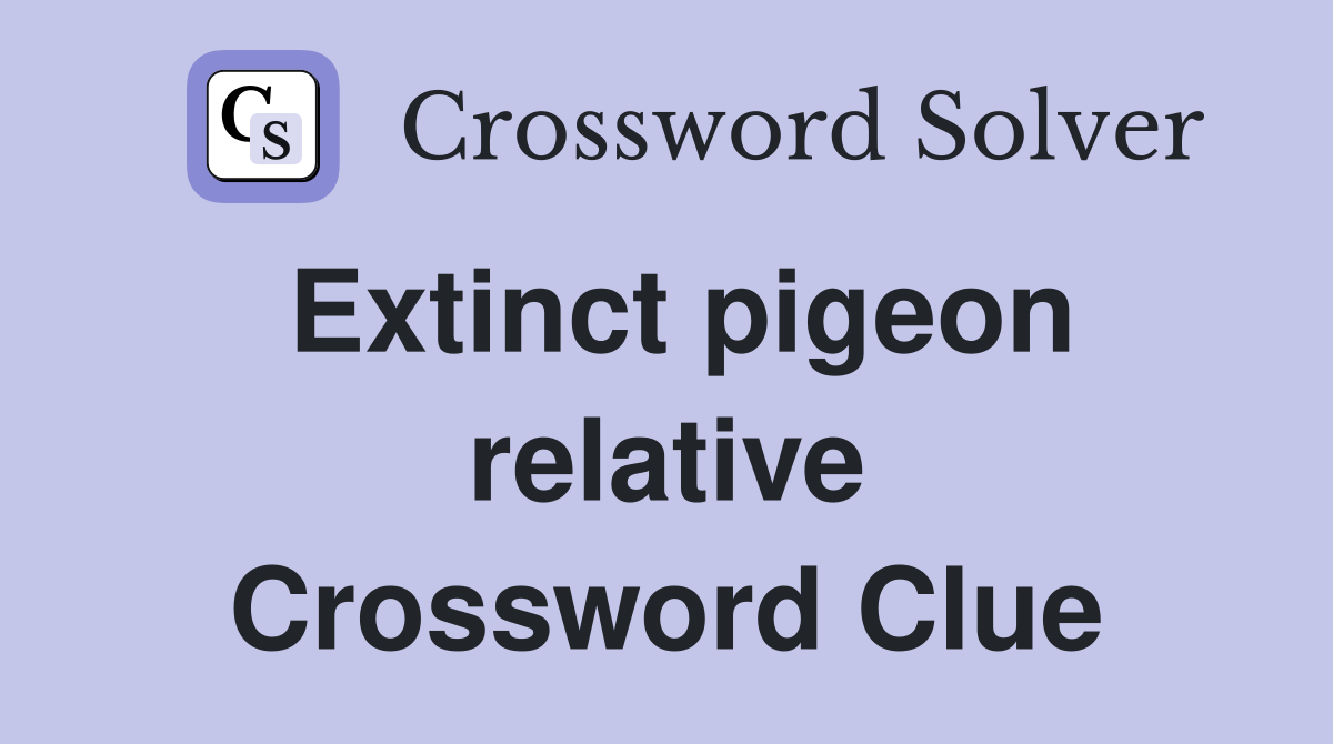 Extinct pigeon relative Crossword Clue