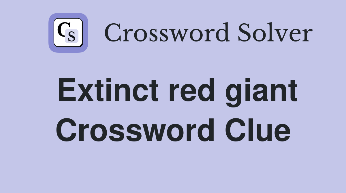 Extinct red giant Crossword Clue