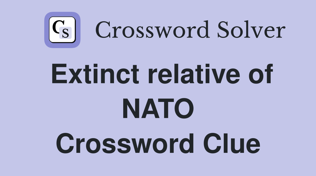 Extinct relative of NATO Crossword Clue
