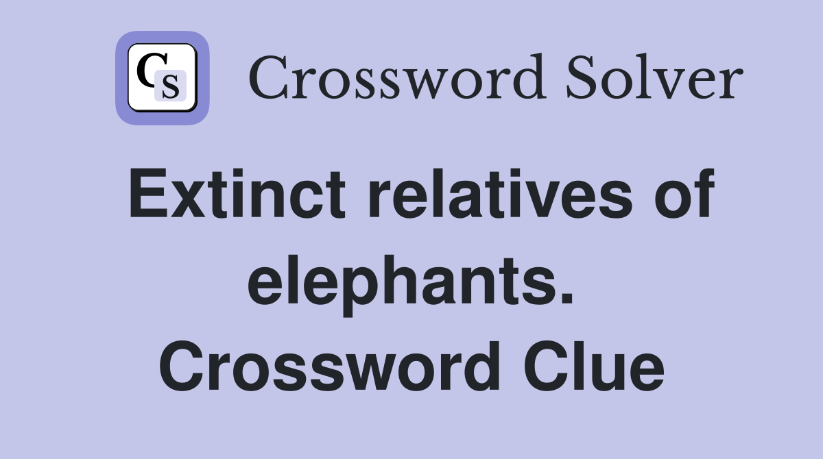 Extinct relatives of elephants. Crossword Clue