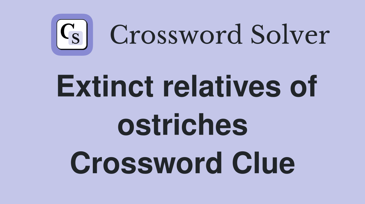 Extinct relatives of ostriches Crossword Clue
