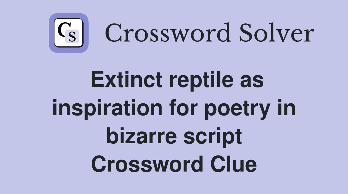 Extinct reptile as inspiration for poetry in bizarre script Crossword Clue