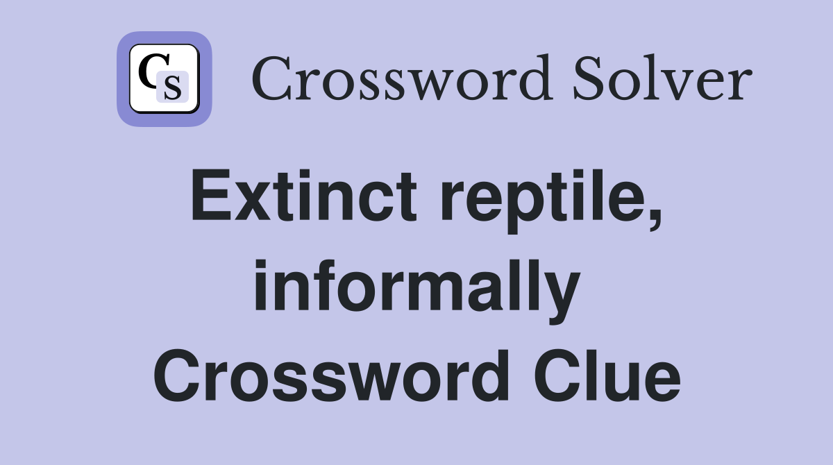 Extinct reptile, informally Crossword Clue