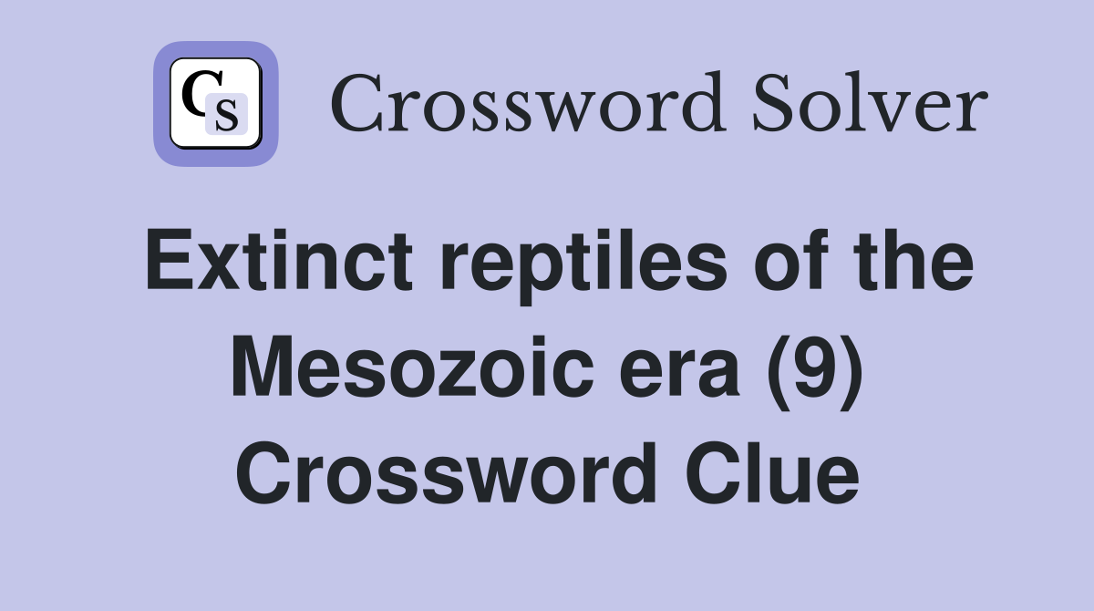 Extinct reptiles of the Mesozoic era (9) Crossword Clue