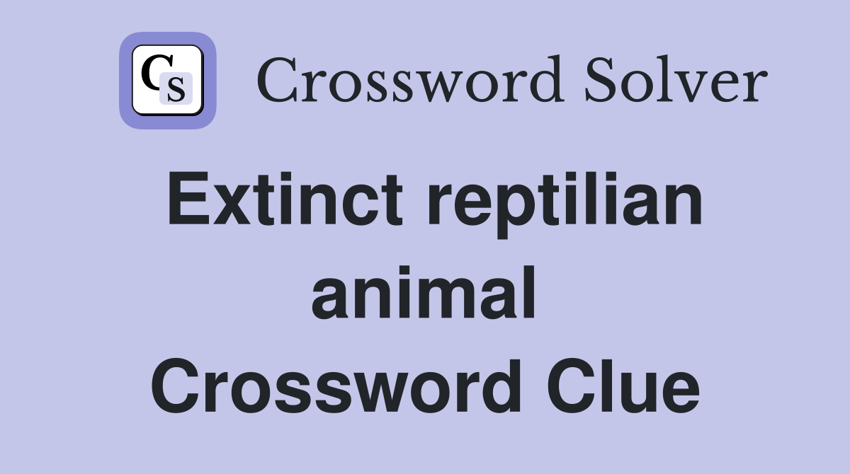 Extinct reptilian animal Crossword Clue