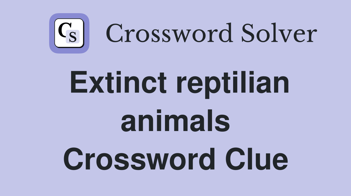 Extinct reptilian animals Crossword Clue