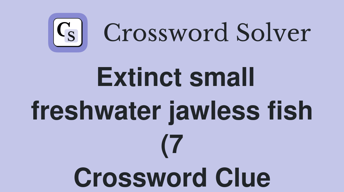 Extinct small freshwater jawless fish (7) Crossword Clue Answers Extinct small freshwater jawless fish (7) Crossword Clue Answers