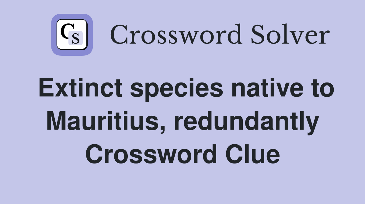 Extinct species native to Mauritius, redundantly Crossword Clue