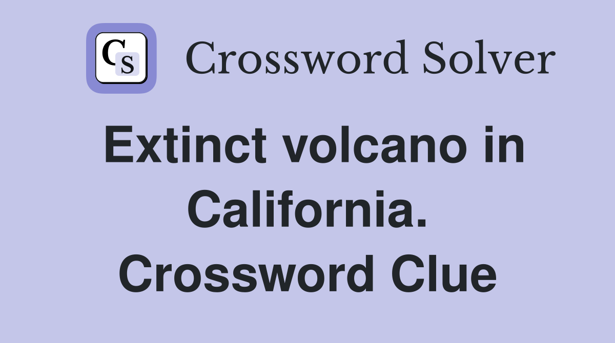 Extinct volcano in California. Crossword Clue