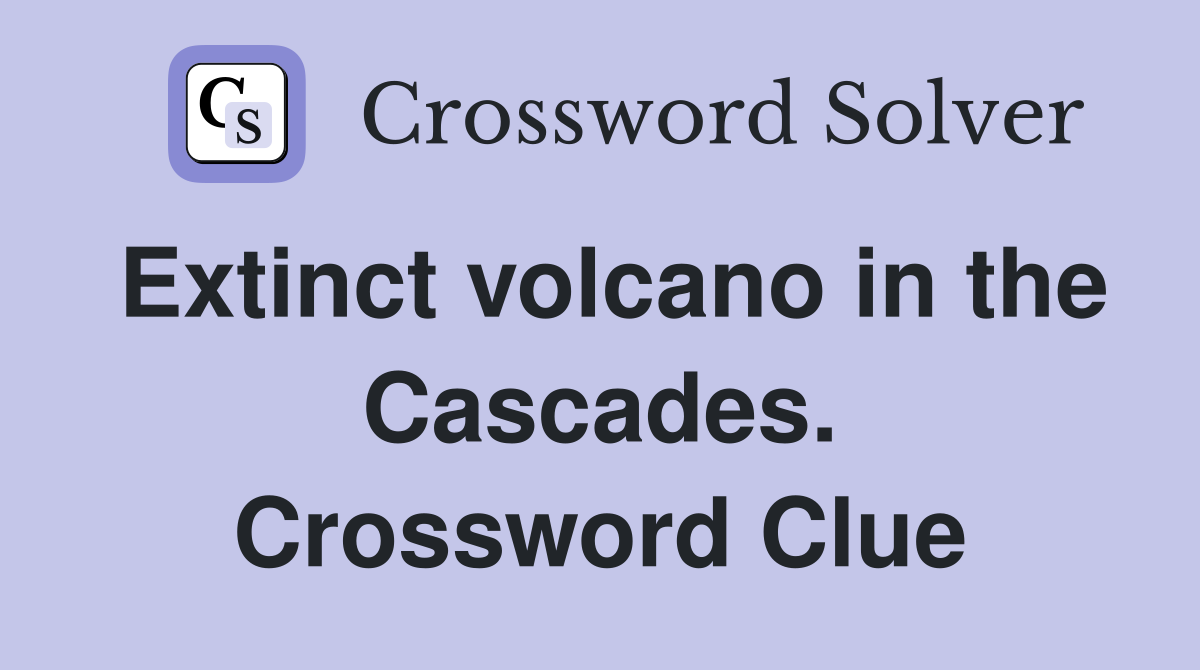 Extinct volcano in the Cascades. Crossword Clue