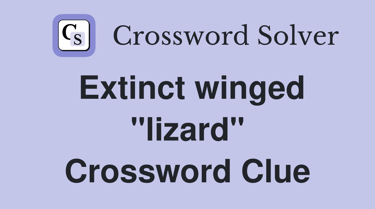 Extinct winged "lizard" Crossword Clue