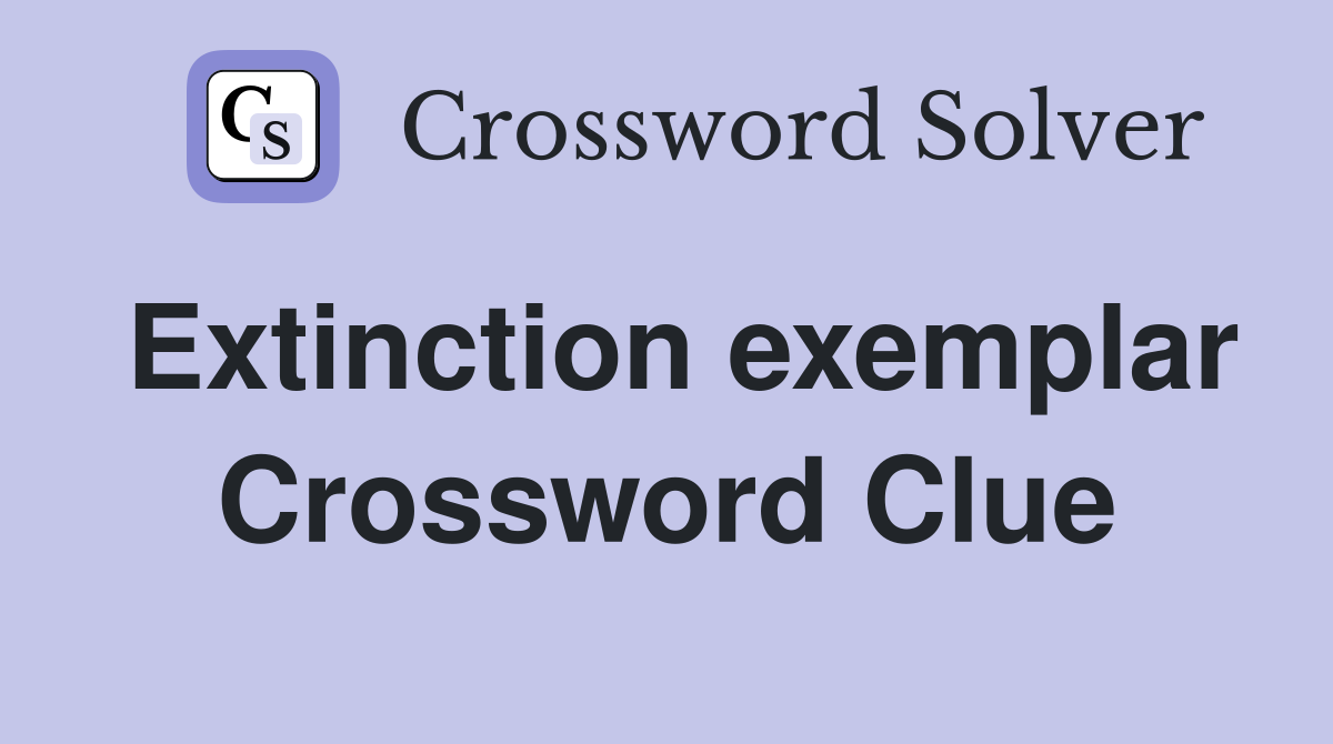Extinction exemplar Crossword Clue