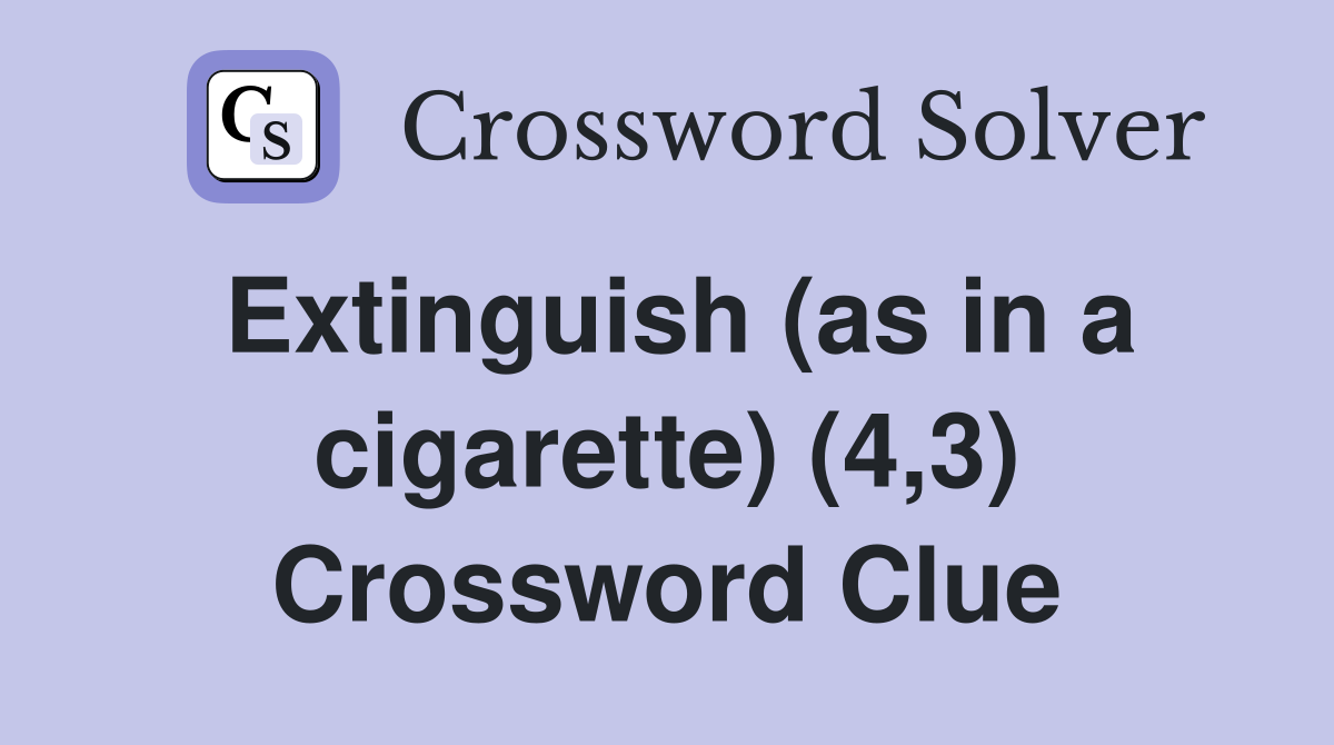 Extinguish (as in a cigarette) (4,3) Crossword Clue