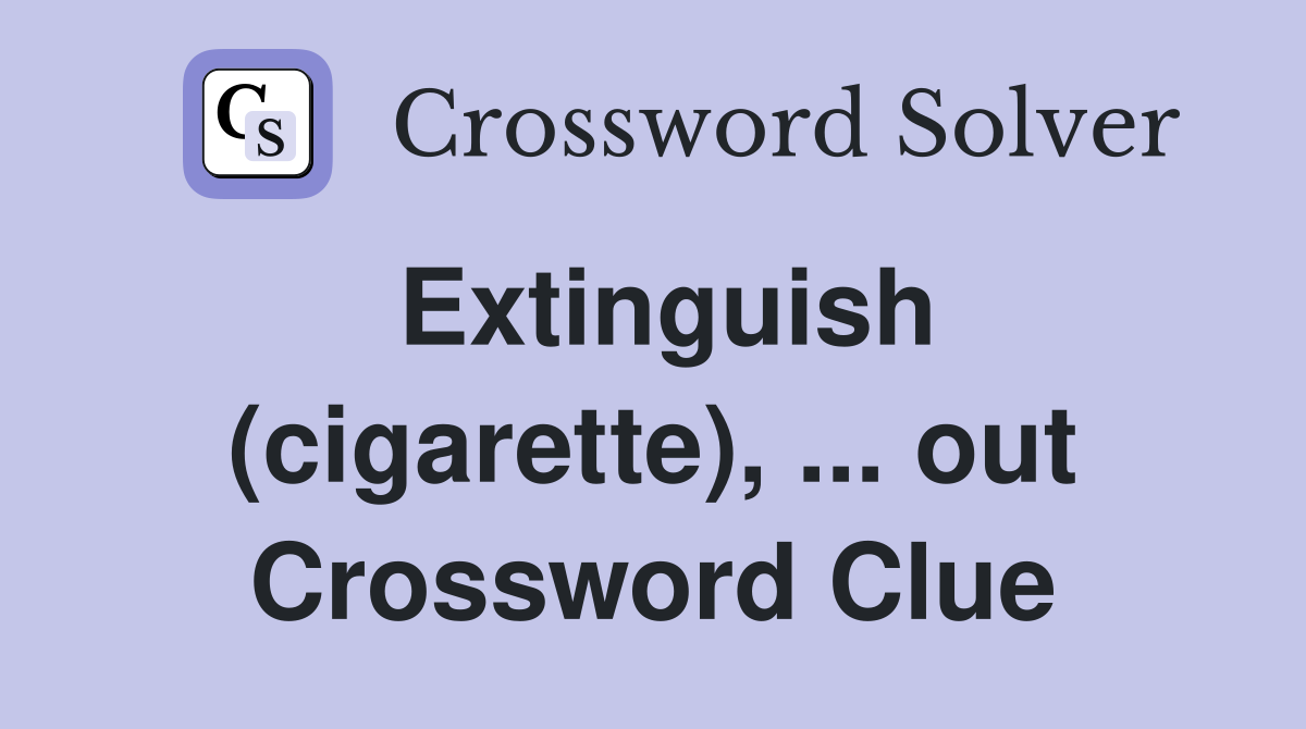 Extinguish (cigarette), ... out Crossword Clue