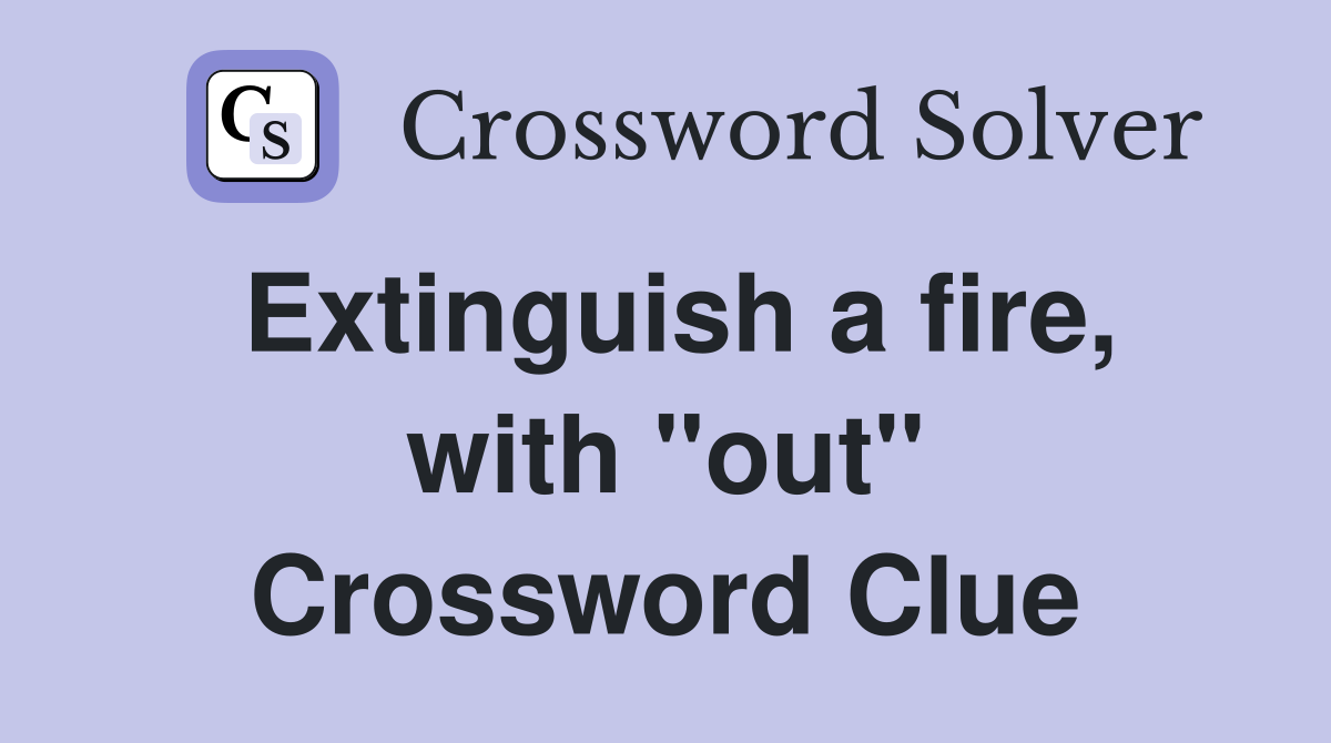 Extinguish a fire, with "out" Crossword Clue