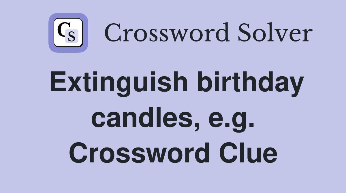 Extinguish birthday candles, e.g. Crossword Clue