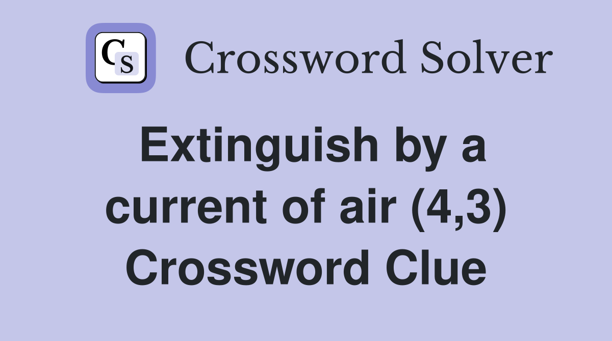 Extinguish by a current of air (4,3) Crossword Clue