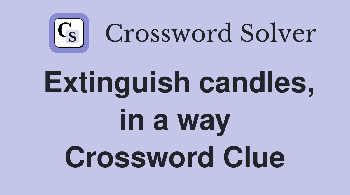 Extinguish candles, in a way Crossword Clue