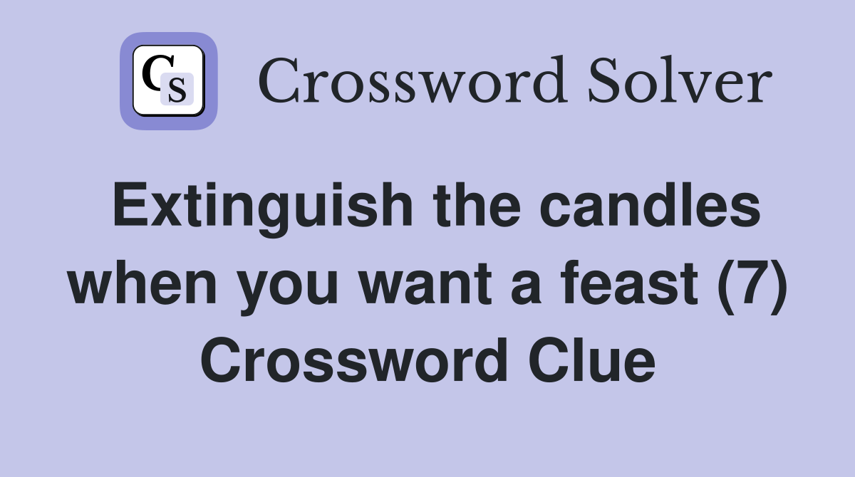 Extinguish the candles when you want a feast (7) Crossword Clue