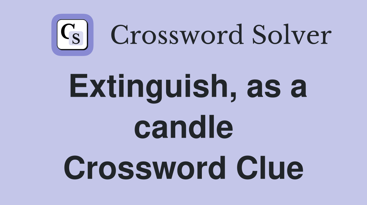 Extinguish, as a candle Crossword Clue