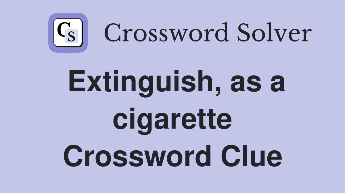 Extinguish, as a cigarette Crossword Clue