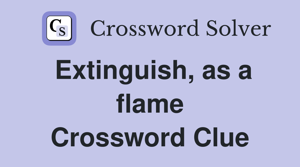 Extinguish, as a flame Crossword Clue