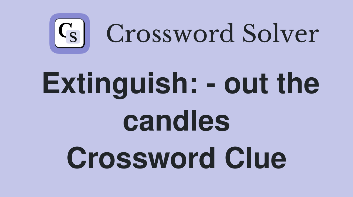 Extinguish: - out the candles Crossword Clue