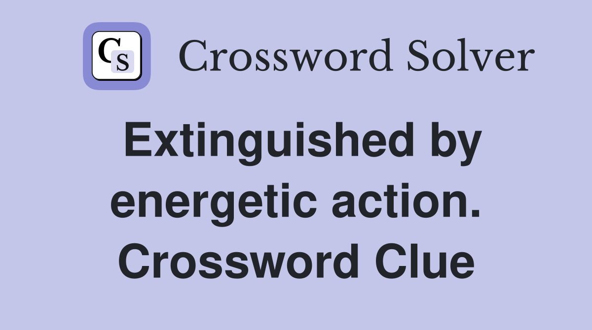 Extinguished by energetic action. Crossword Clue