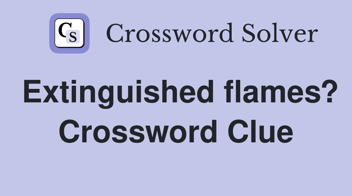 Extinguished flames? Crossword Clue