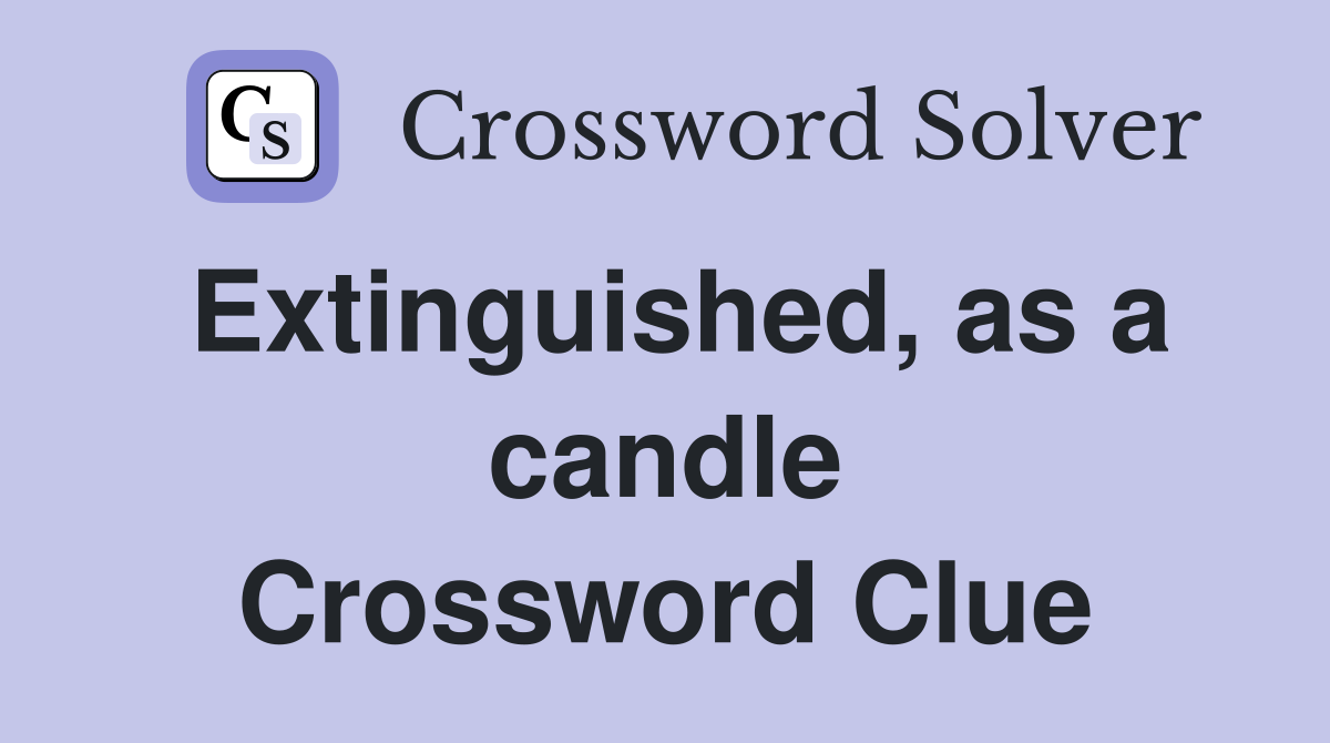 Extinguished, as a candle Crossword Clue