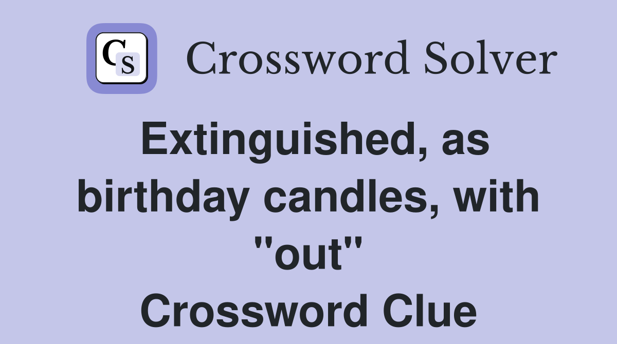 Extinguished, as birthday candles, with "out" Crossword Clue