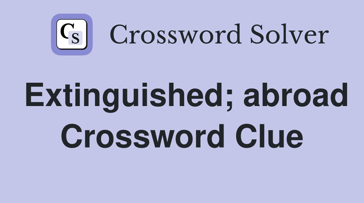 Extinguished; abroad Crossword Clue