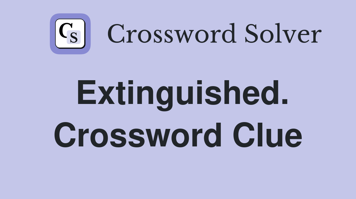 Extinguished. Crossword Clue