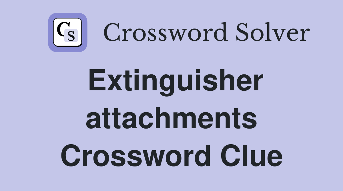 Extinguisher attachments Crossword Clue