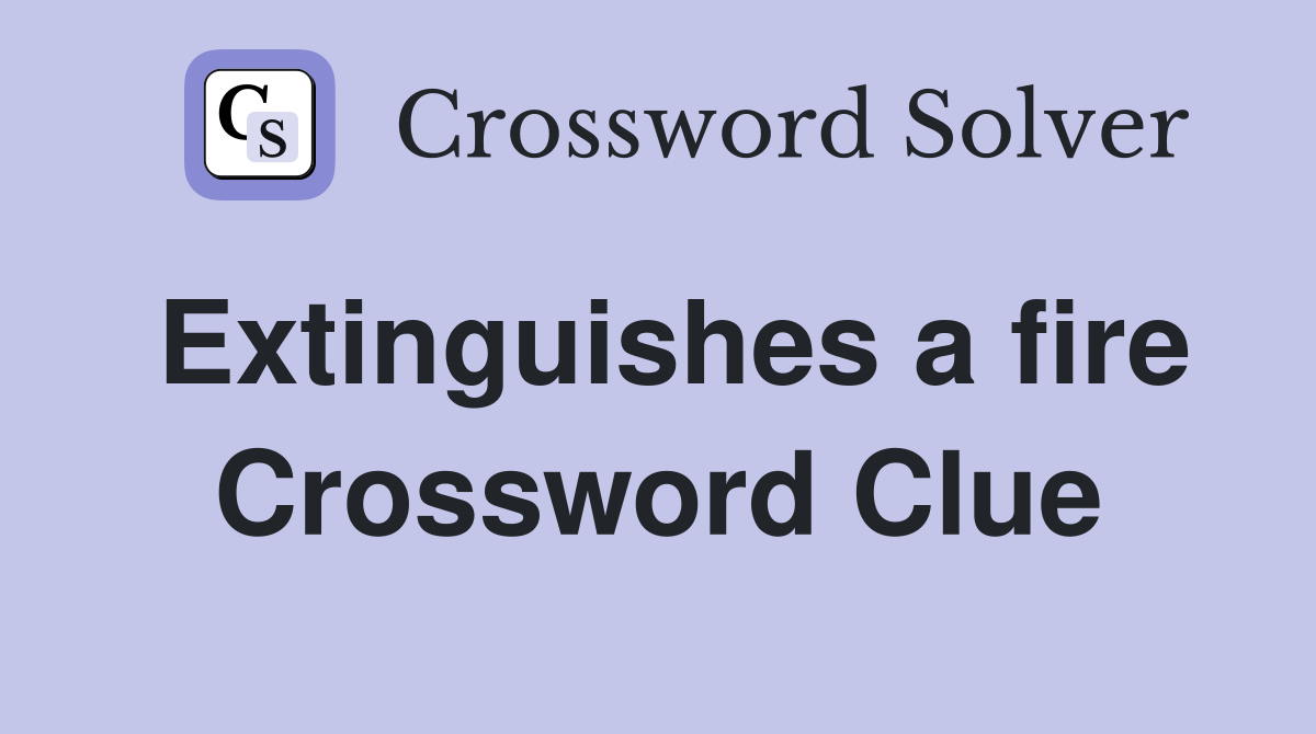 Extinguishes a fire Crossword Clue