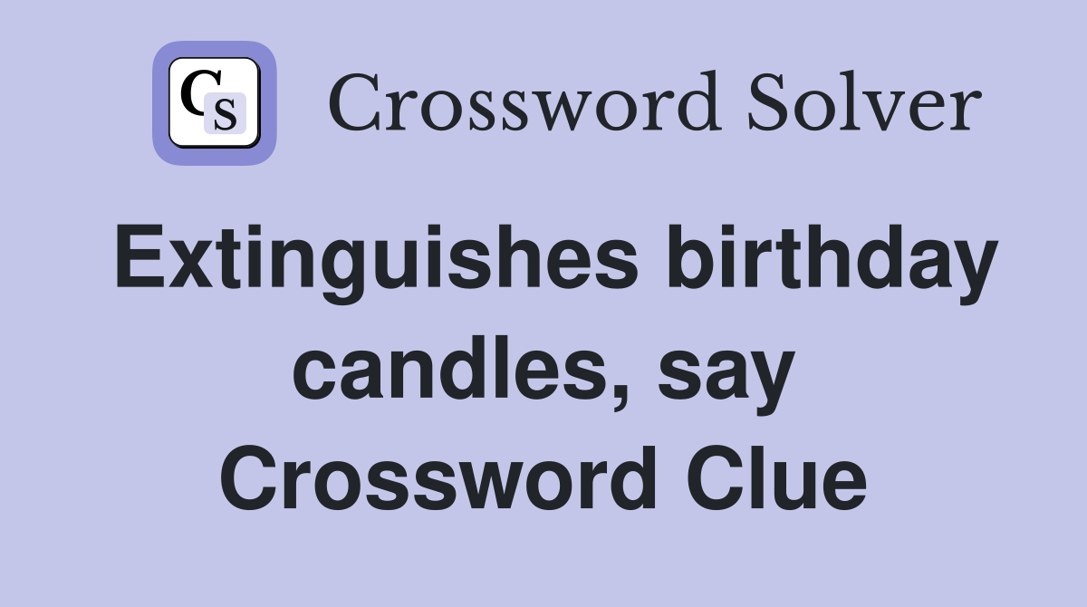 Extinguishes birthday candles, say Crossword Clue