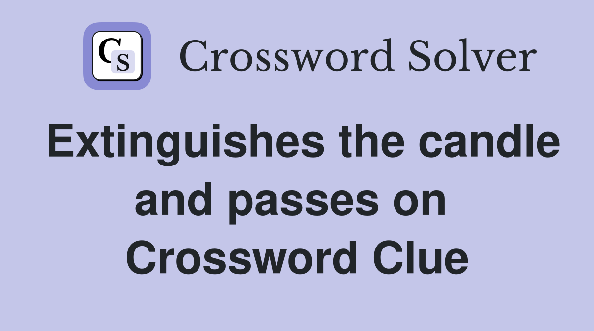 Extinguishes the candle and passes on  Crossword Clue