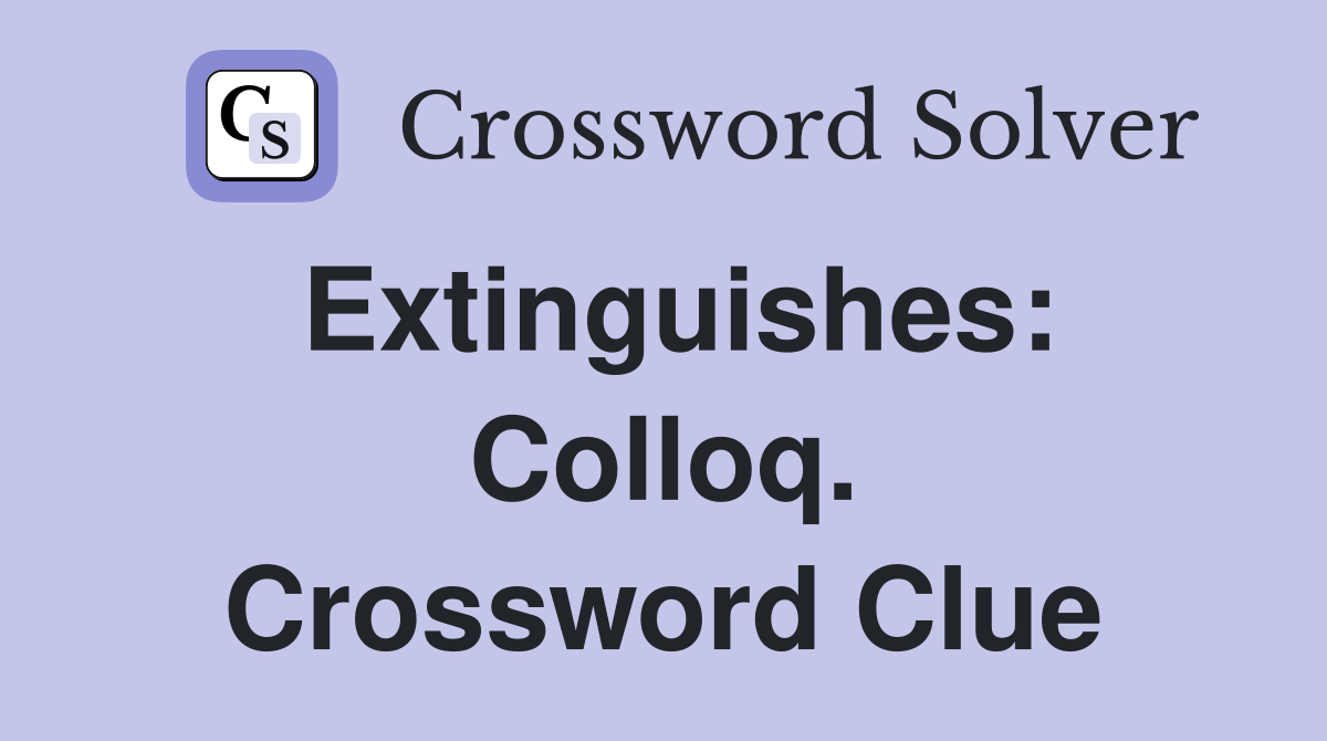 Extinguishes: Colloq. Crossword Clue