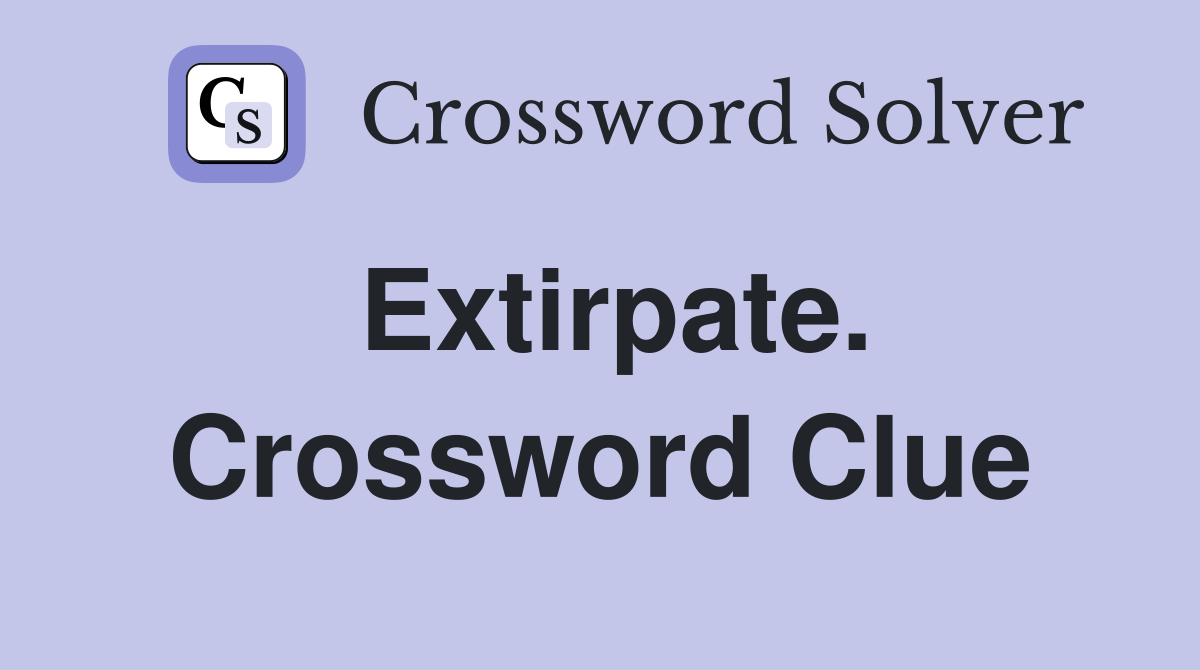 Extirpate. Crossword Clue