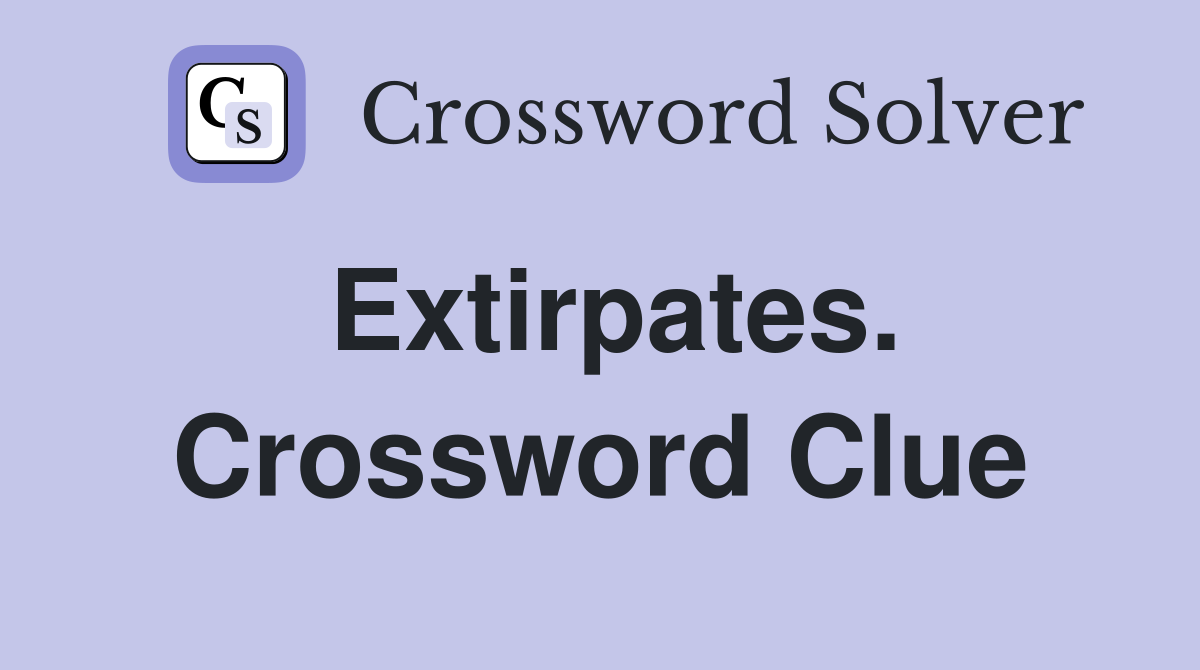 Extirpates. Crossword Clue