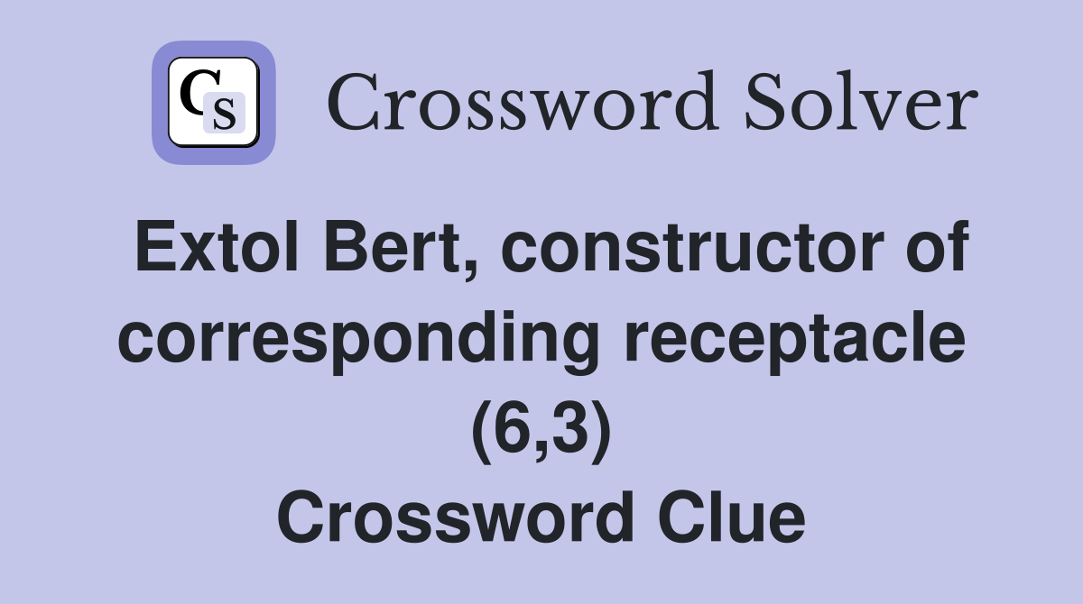 Extol Bert, constructor of corresponding receptacle (6,3) Crossword Clue