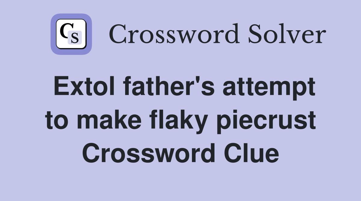 Extol father's attempt to make flaky piecrust Crossword Clue