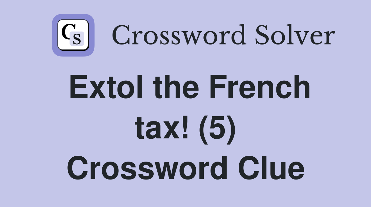 Extol the French tax! (5) Crossword Clue