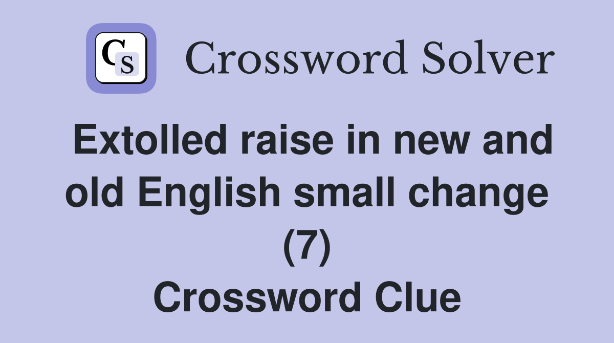 Extolled raise in new and old English small change (7) Crossword Clue